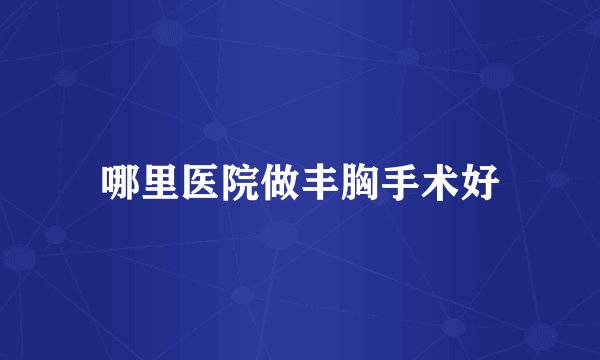 哪里医院做丰胸手术好