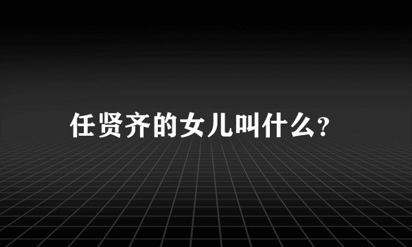 任贤齐的女儿叫什么？