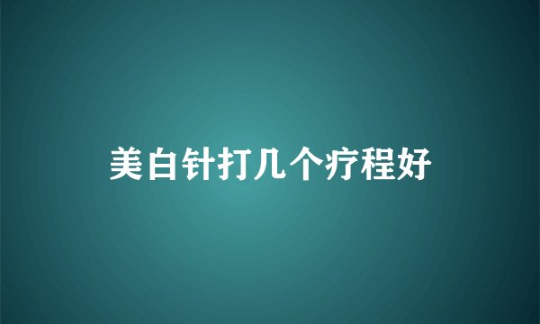 美白针打几个疗程好