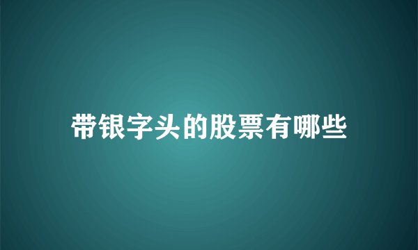 带银字头的股票有哪些