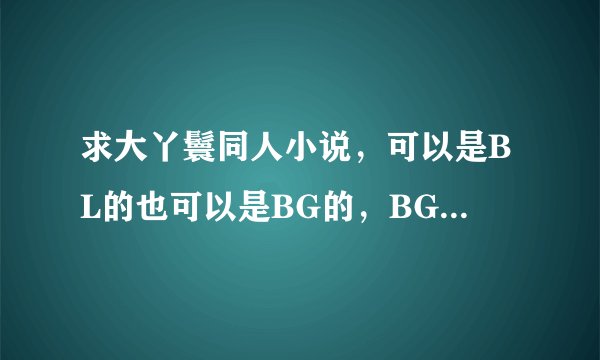 求大丫鬟同人小说，可以是BL的也可以是BG的，BG的女主角要流云