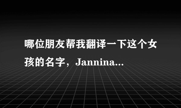 哪位朋友帮我翻译一下这个女孩的名字，Jannina w谢谢