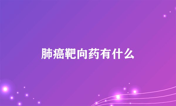 肺癌靶向药有什么