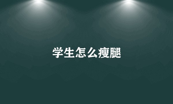 学生怎么瘦腿