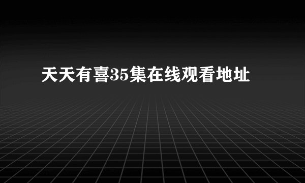 天天有喜35集在线观看地址
