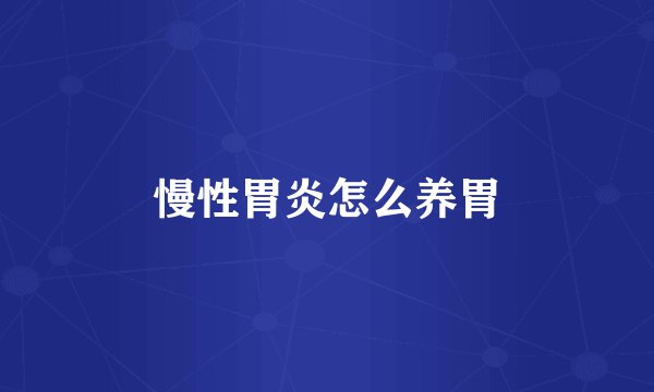 慢性胃炎怎么养胃