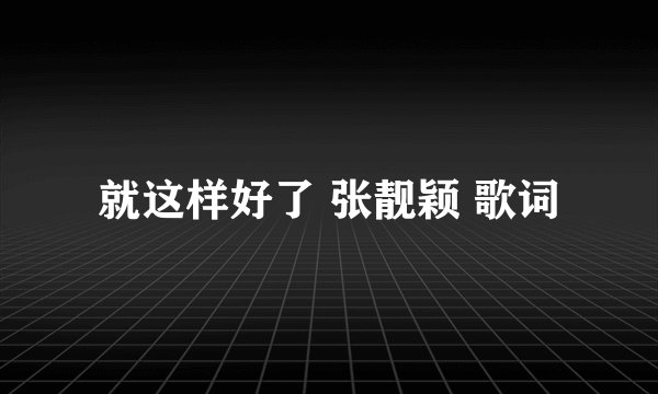 就这样好了 张靓颖 歌词