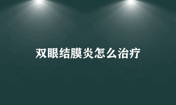 双眼结膜炎怎么治疗