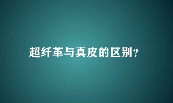 超纤革与真皮的区别?