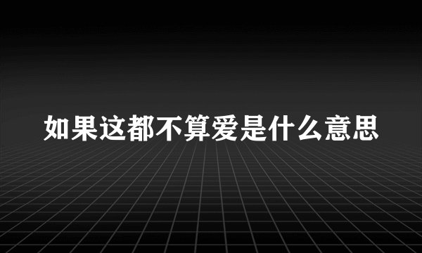 如果这都不算爱是什么意思