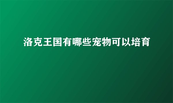 洛克王国有哪些宠物可以培育