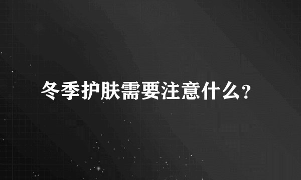 冬季护肤需要注意什么？