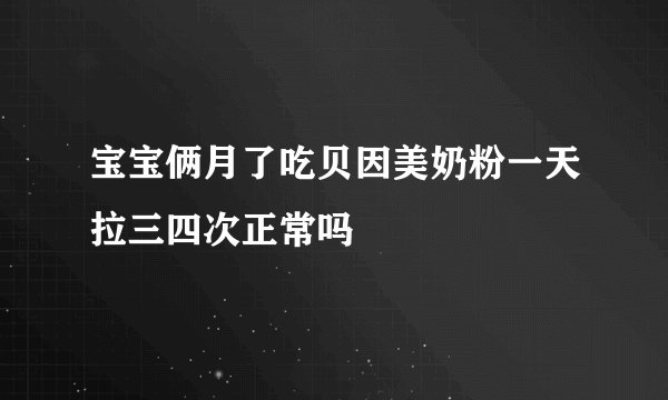 宝宝俩月了吃贝因美奶粉一天拉三四次正常吗