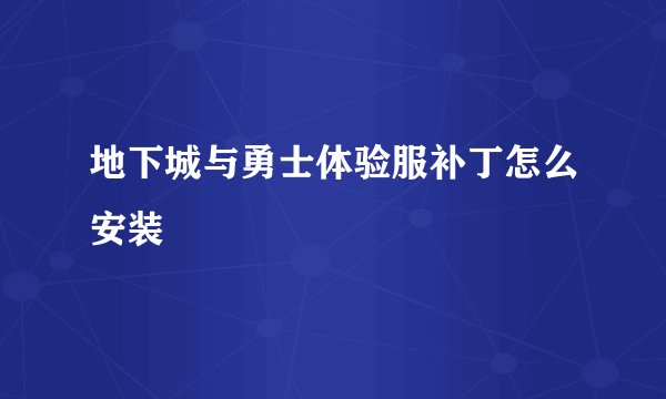地下城与勇士体验服补丁怎么安装