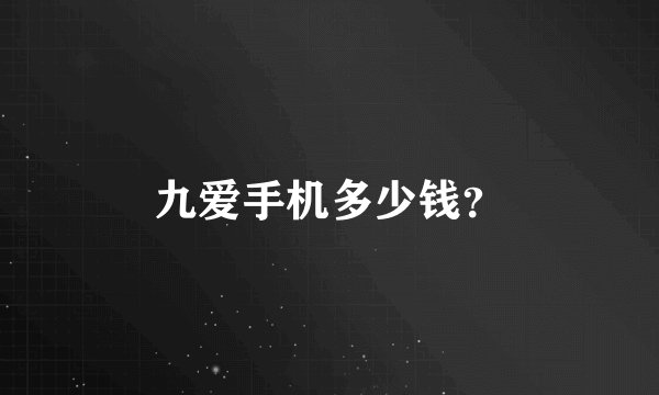 九爱手机多少钱？