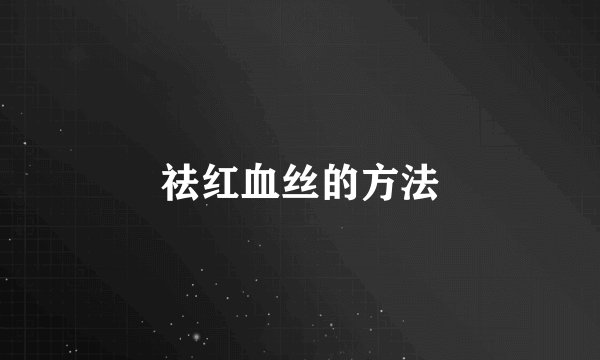 祛红血丝的方法