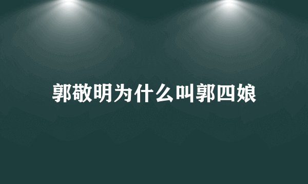 郭敬明为什么叫郭四娘