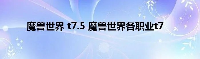 魔兽世界 t7.5 魔兽世界各职业t7