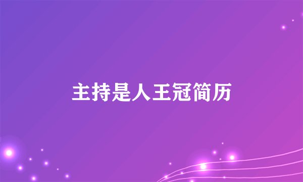 主持是人王冠简历
