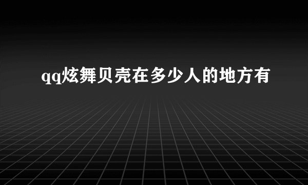 qq炫舞贝壳在多少人的地方有