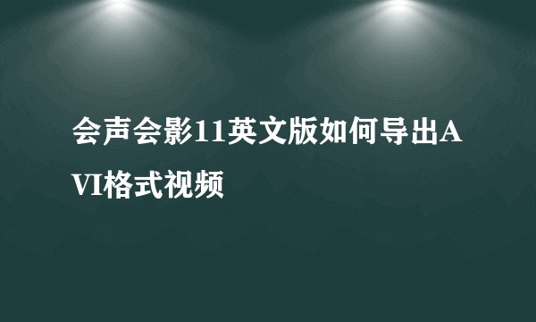 会声会影11英文版如何导出AVI格式视频