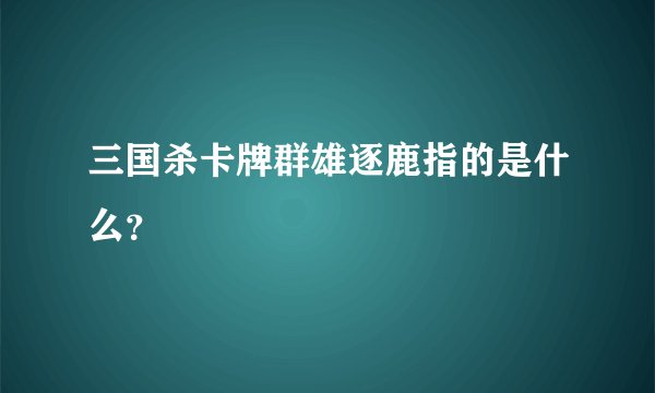 三国杀卡牌群雄逐鹿指的是什么？