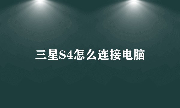 三星S4怎么连接电脑