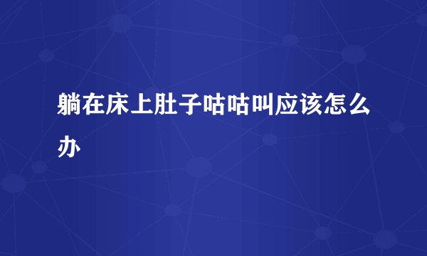 躺在床上肚子咕咕叫应该怎么办