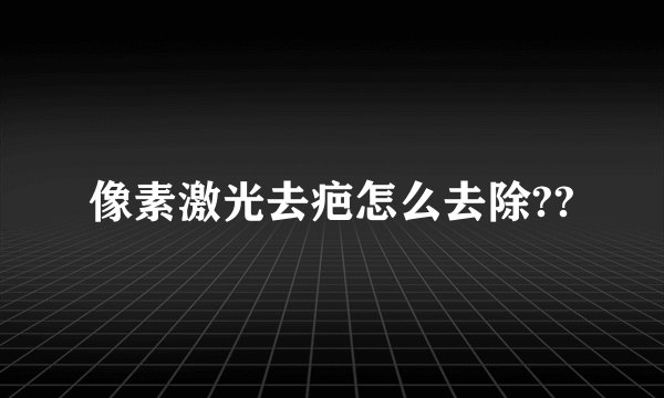 像素激光去疤怎么去除??