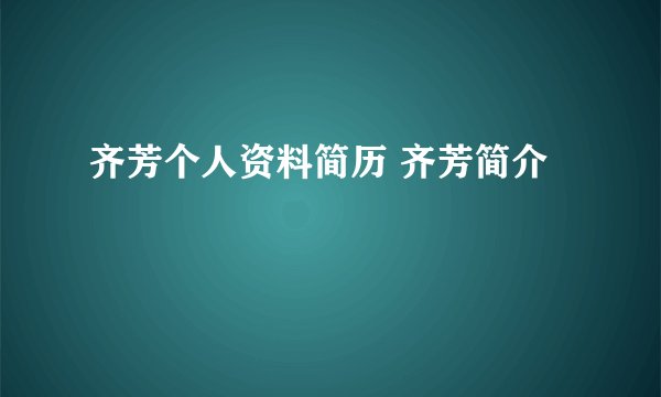 齐芳个人资料简历 齐芳简介