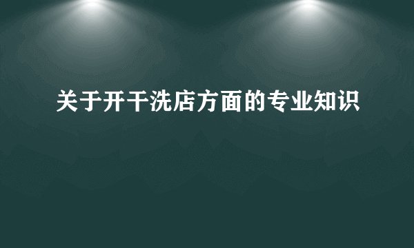 关于开干洗店方面的专业知识