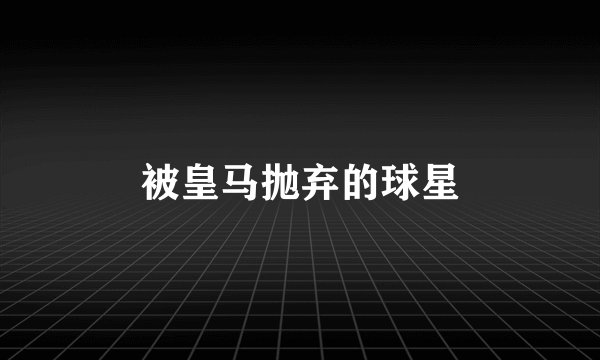 被皇马抛弃的球星