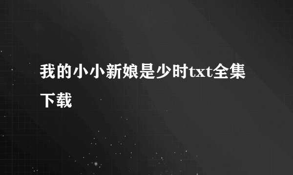 我的小小新娘是少时txt全集下载