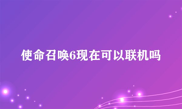 使命召唤6现在可以联机吗