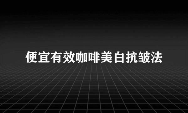 便宜有效咖啡美白抗皱法