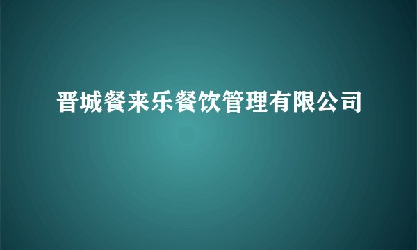 晋城餐来乐餐饮管理有限公司