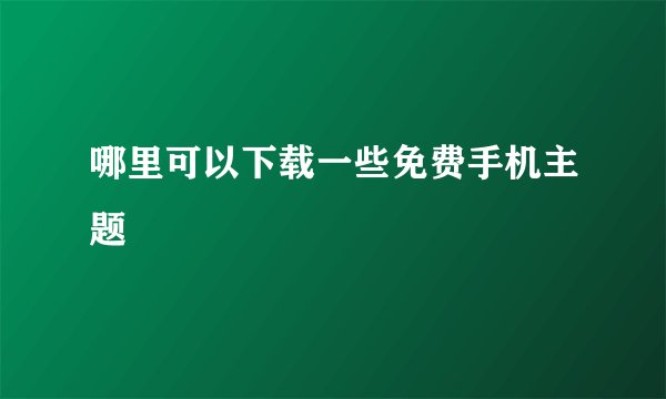 哪里可以下载一些免费手机主题