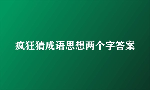 疯狂猜成语思想两个字答案