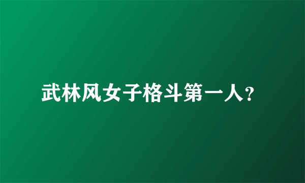 武林风女子格斗第一人？