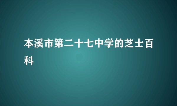 本溪市第二十七中学的芝士百科
