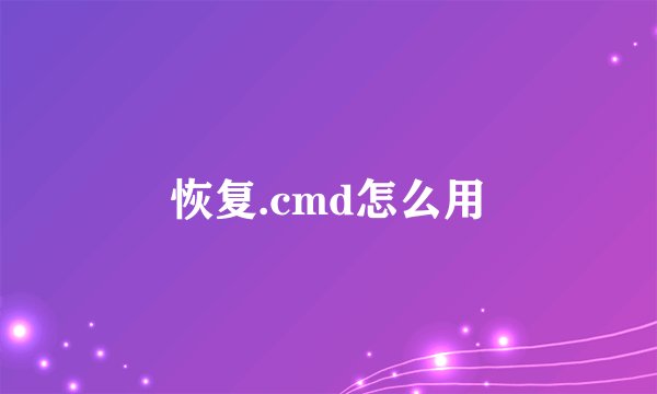 恢复.cmd怎么用