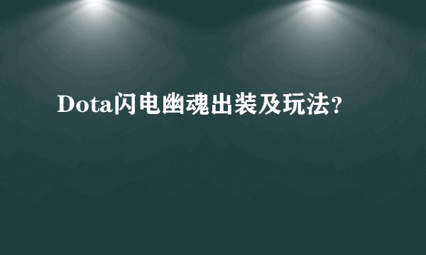 Dota闪电幽魂出装及玩法？