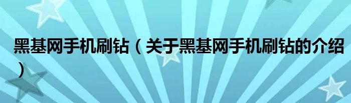 黑基网手机刷钻（关于黑基网手机刷钻的介绍）