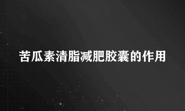苦瓜素清脂减肥胶囊的作用