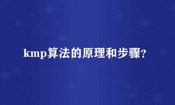 kmp算法的原理和步骤?