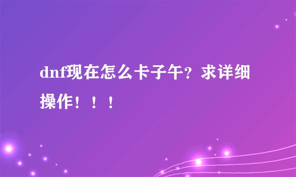 dnf现在怎么卡子午？求详细操作！！！