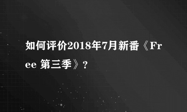 如何评价2018年7月新番《Free 第三季》?