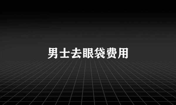 男士去眼袋费用