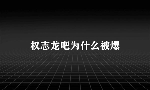 权志龙吧为什么被爆