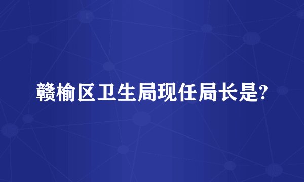 赣榆区卫生局现任局长是?